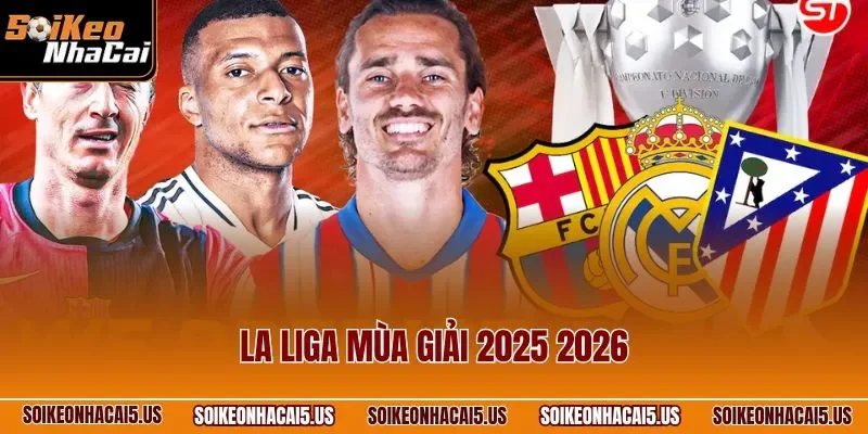 La Liga Mùa Giải 2025 2026 | Bảng Xếp Hạng, Lịch Đấu Chuẩn