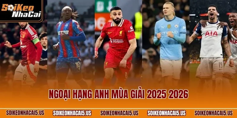 Ngoại Hạng Anh Mùa Giải 2025 2026| Giải Danh Giá Nhất Châu Âu