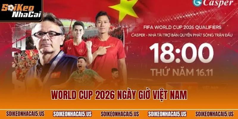 World Cup 2026 Ngày Giờ Việt Nam – Lịch Thi Đấu Chính Xác