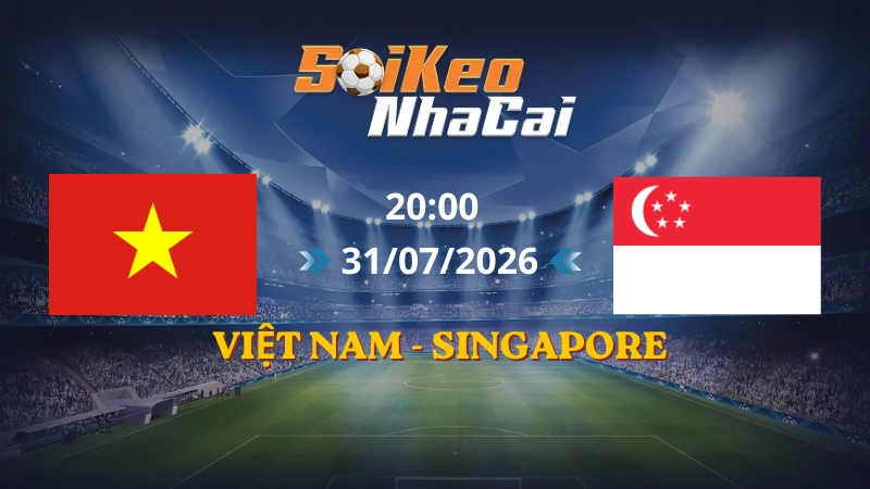 Soi Kèo Nhà Cái Việt Nam vs Singapore 20h00 31/07/2026 | AFF Cup